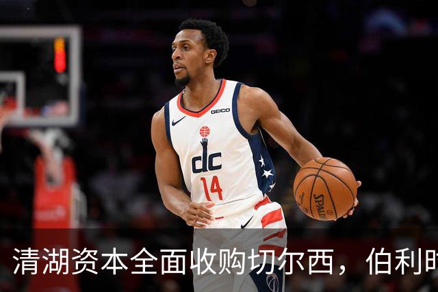 清湖资本全面收购切尔西，伯利时代正式终结
